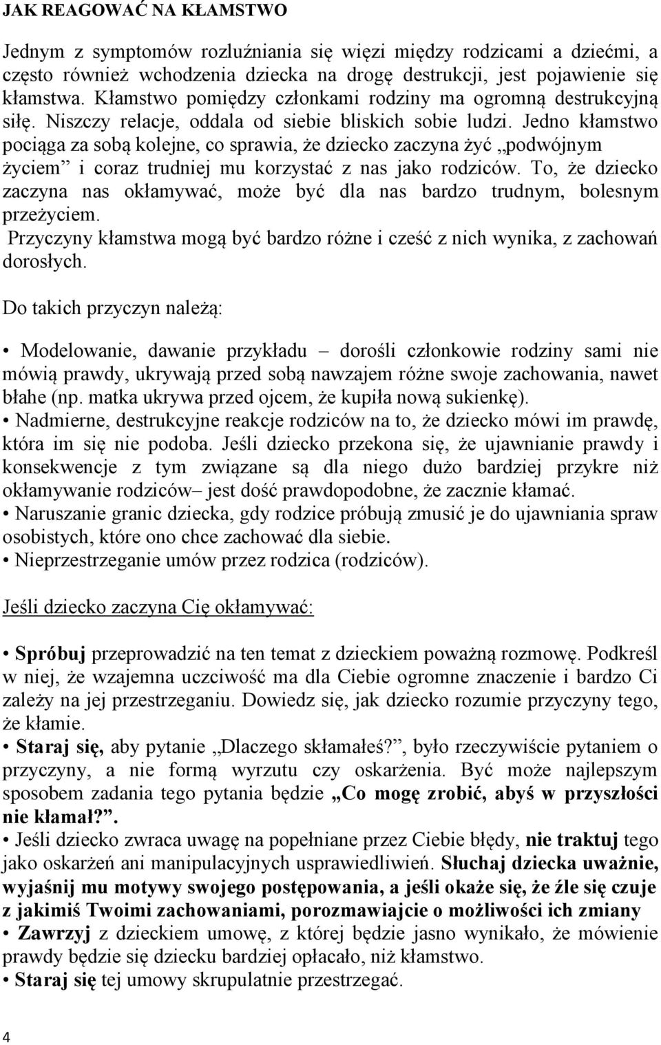 Jedno kłamstwo pociąga za sobą kolejne, co sprawia, że dziecko zaczyna żyć podwójnym życiem i coraz trudniej mu korzystać z nas jako rodziców.