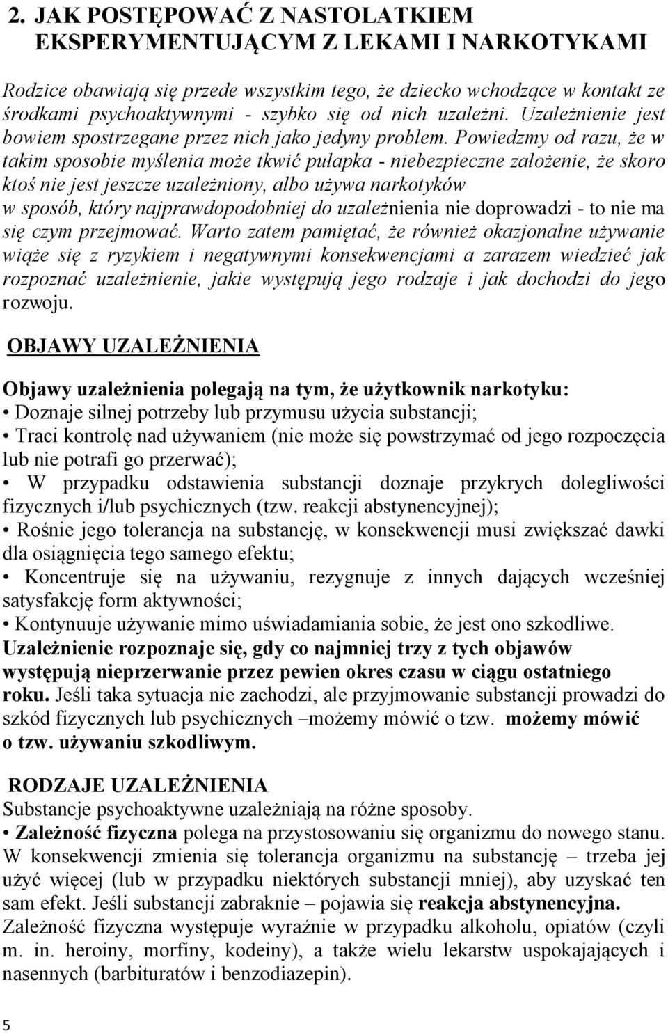 Powiedzmy od razu, że w takim sposobie myślenia może tkwić pułapka - niebezpieczne założenie, że skoro ktoś nie jest jeszcze uzależniony, albo używa narkotyków w sposób, który najprawdopodobniej do