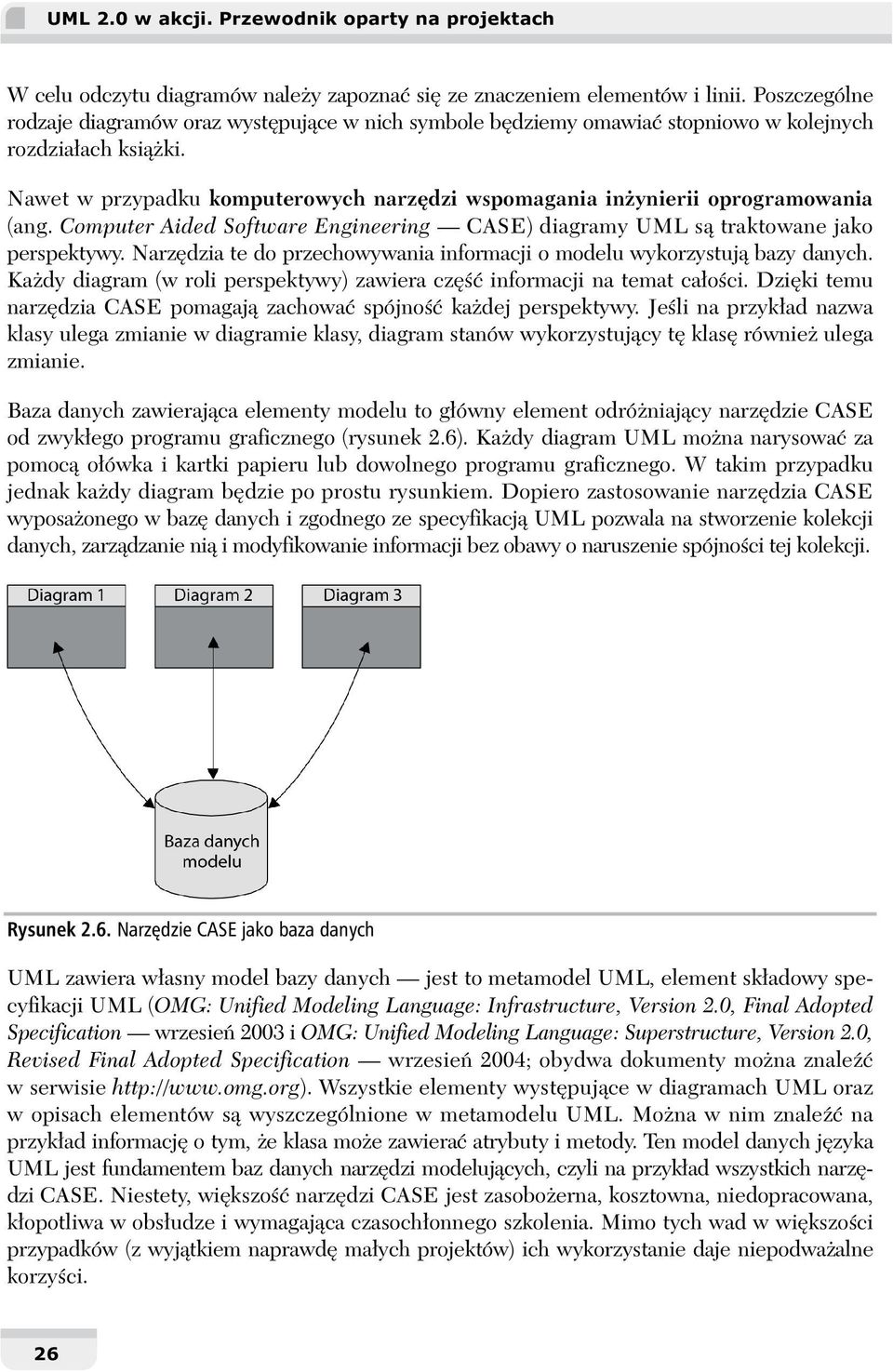 Nawet w przypadku komputerowych narzędzi wspomagania inżynierii oprogramowania (ang. Computer Aided Software Engineering CASE) diagramy UML są traktowane jako perspektywy.