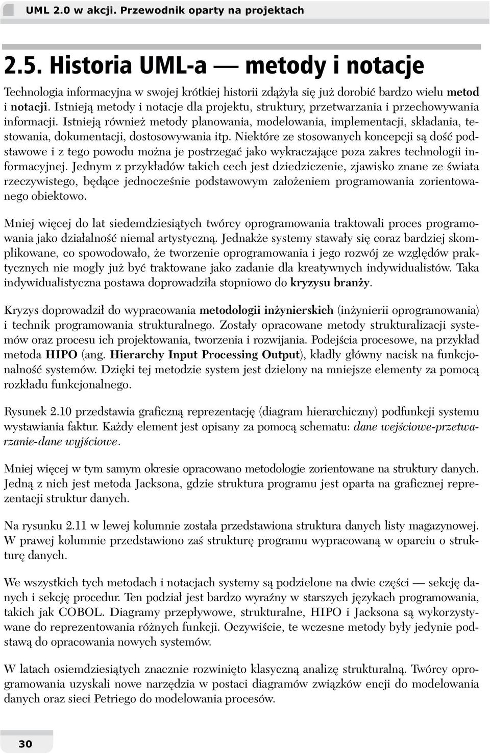 Istnieją również metody planowania, modelowania, implementacji, składania, testowania, dokumentacji, dostosowywania itp.