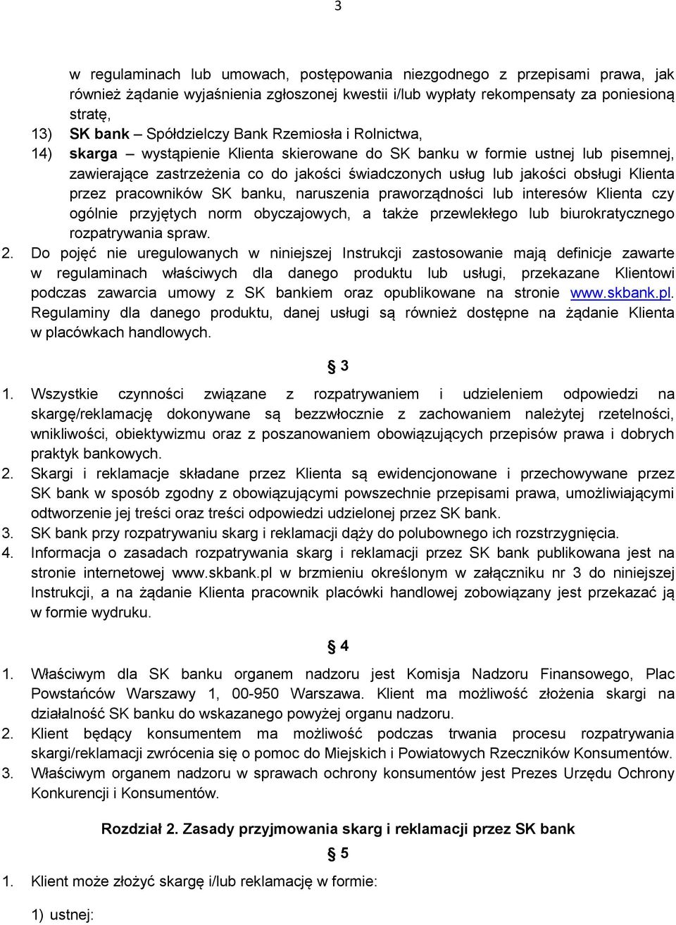 przez pracowników SK banku, naruszenia praworządności lub interesów Klienta czy ogólnie przyjętych norm obyczajowych, a także przewlekłego lub biurokratycznego rozpatrywania spraw. 2.