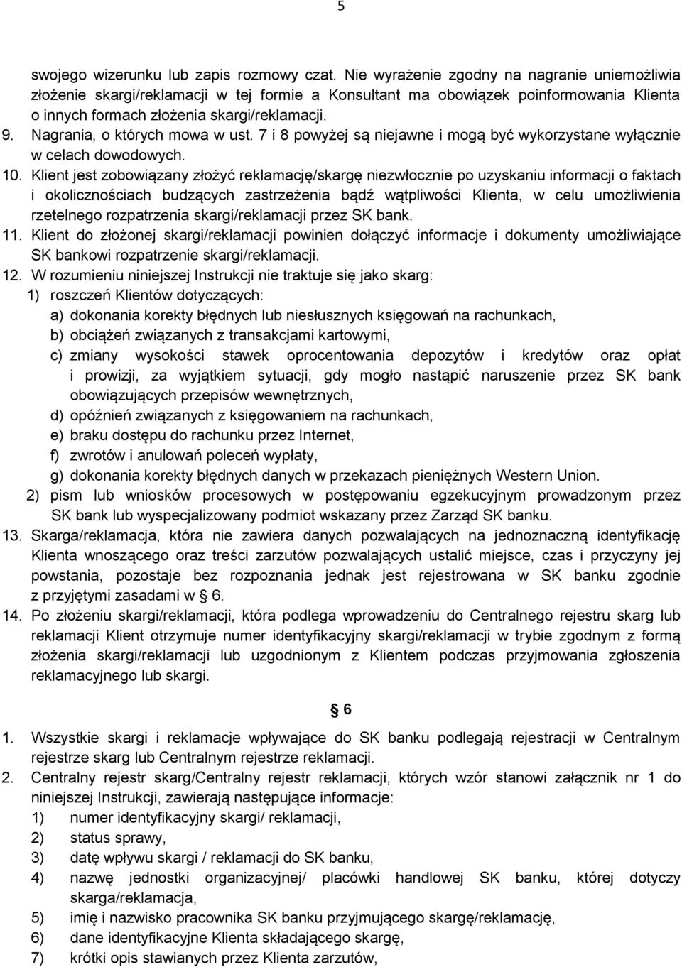 Nagrania, o których mowa w ust. 7 i 8 powyżej są niejawne i mogą być wykorzystane wyłącznie w celach dowodowych. 10.