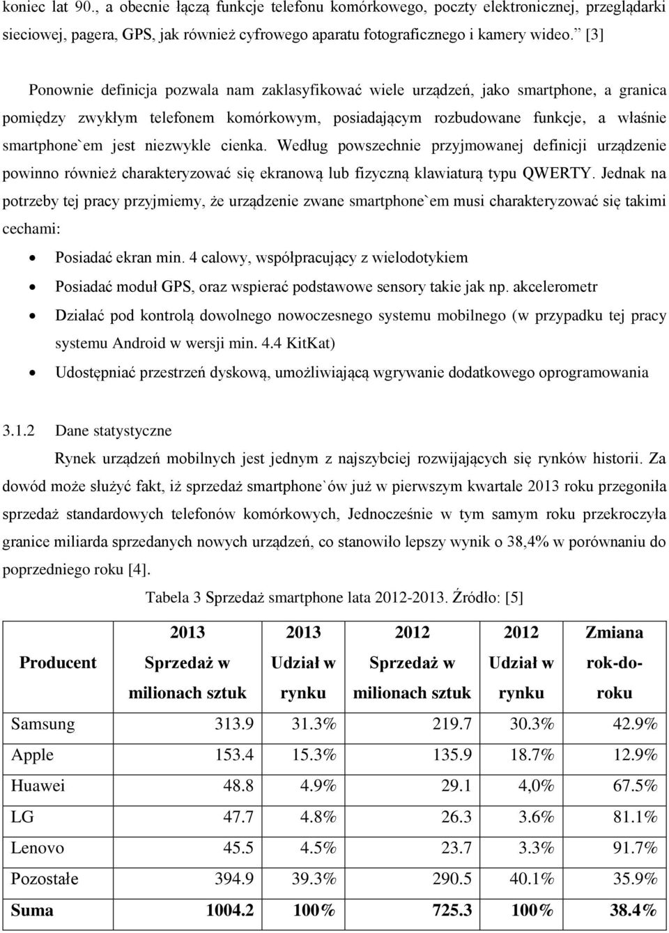 niezwykle cienka. Według powszechnie przyjmowanej definicji urządzenie powinno również charakteryzować się ekranową lub fizyczną klawiaturą typu QWERTY.