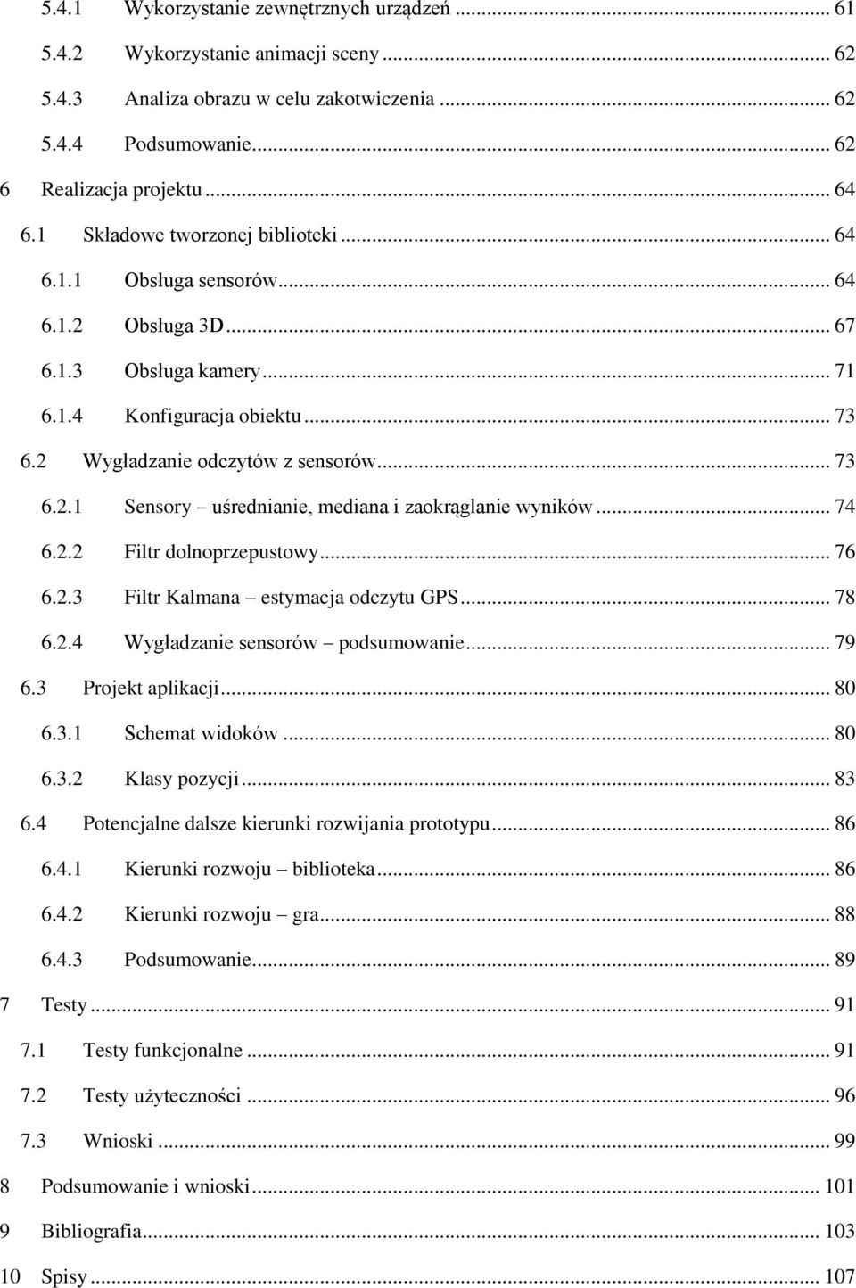 .. 74 6.2.2 Filtr dolnoprzepustowy... 76 6.2.3 Filtr Kalmana estymacja odczytu GPS... 78 6.2.4 Wygładzanie sensorów podsumowanie... 79 6.3 Projekt aplikacji... 80 6.3.1 Schemat widoków... 80 6.3.2 Klasy pozycji.