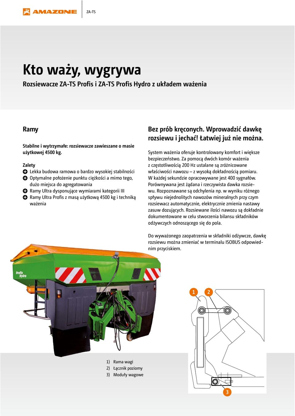 Profis z masą użytkową 4500 kg i techniką ważenia Bez prób kręconych. Wprowadzić dawkę rozsiewu i jechać! Łatwiej już nie można. System ważenia oferuje kontrolowany komfort i większe bezpieczeństwo.