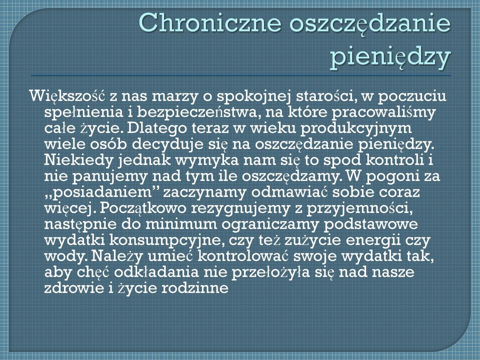 Niekiedy jednak wymyka nam się to spod kontroli i nie panujemy nad tym ile oszczędzamy. W pogoni za posiadaniem zaczynamy odmawiać sobie coraz więcej.