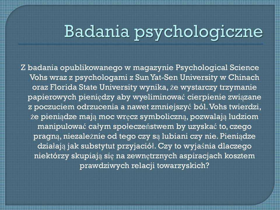 Vohs twierdzi, że pieniądze mają moc wręcz symboliczną, pozwalają ludziom manipulować całym społeczeństwem by uzyskać to, czego pragną, niezależnie od tego