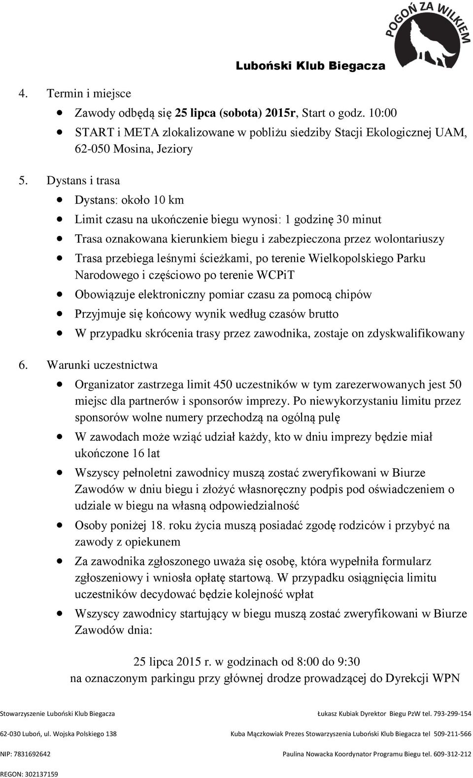 ścieżkami, po terenie Wielkopolskiego Parku Narodowego i częściowo po terenie WCPiT Obowiązuje elektroniczny pomiar czasu za pomocą chipów Przyjmuje się końcowy wynik według czasów brutto W przypadku