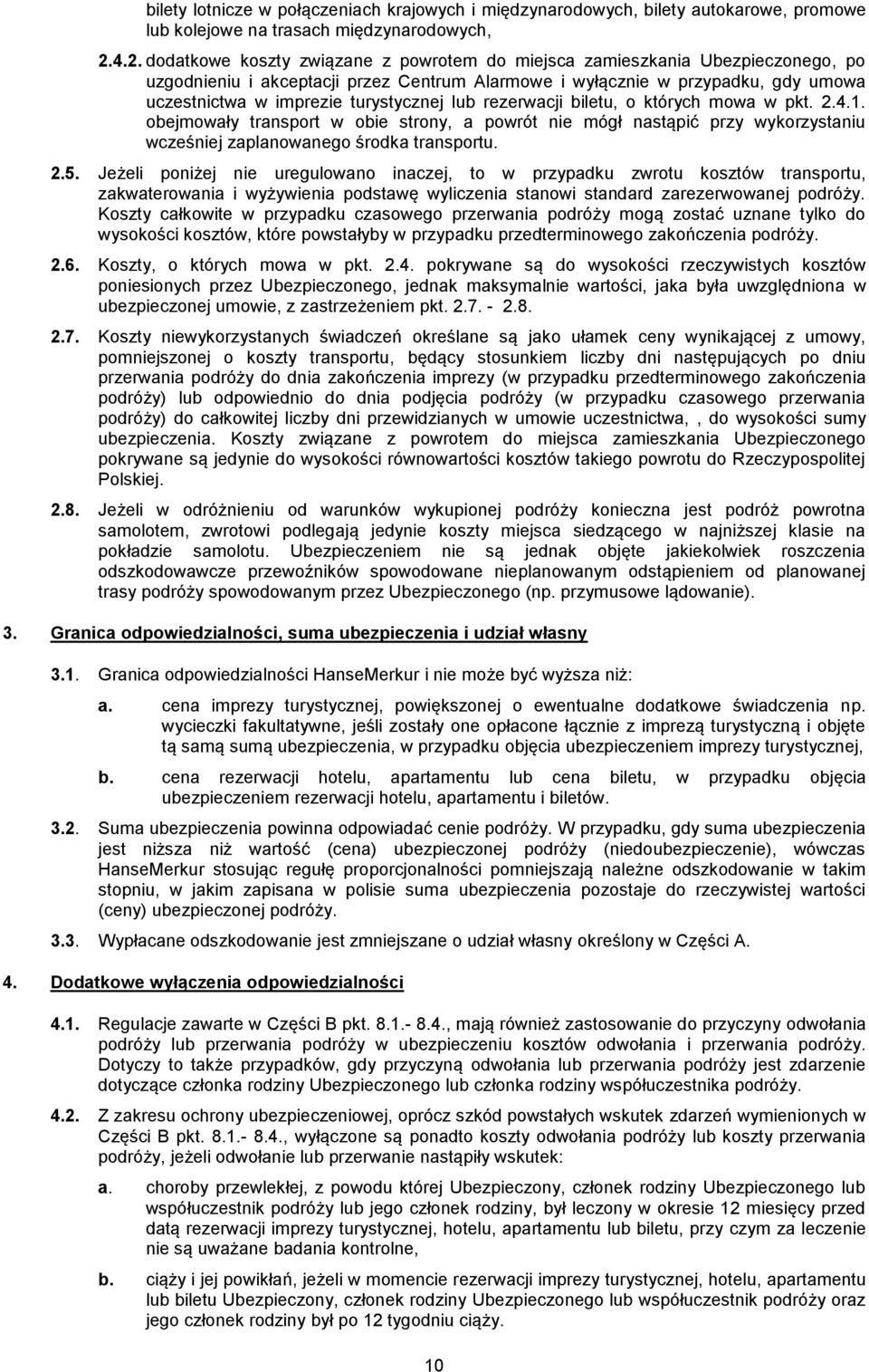 turystycznej lub rezerwacji biletu, o których mowa w pkt. 2.4.1. obejmowały transport w obie strony, a powrót nie mógł nastąpić przy wykorzystaniu wcześniej zaplanowanego środka transportu. 2.5.