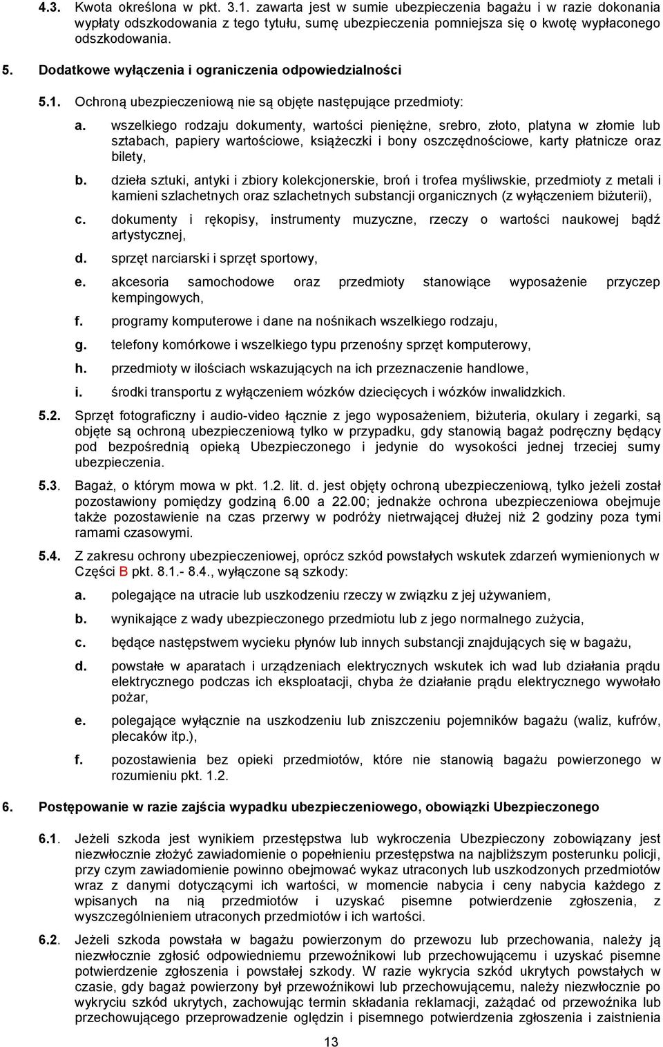 wszelkiego rodzaju dokumenty, wartości pieniężne, srebro, złoto, platyna w złomie lub sztabach, papiery wartościowe, książeczki i bony oszczędnościowe, karty płatnicze oraz bilety, b.