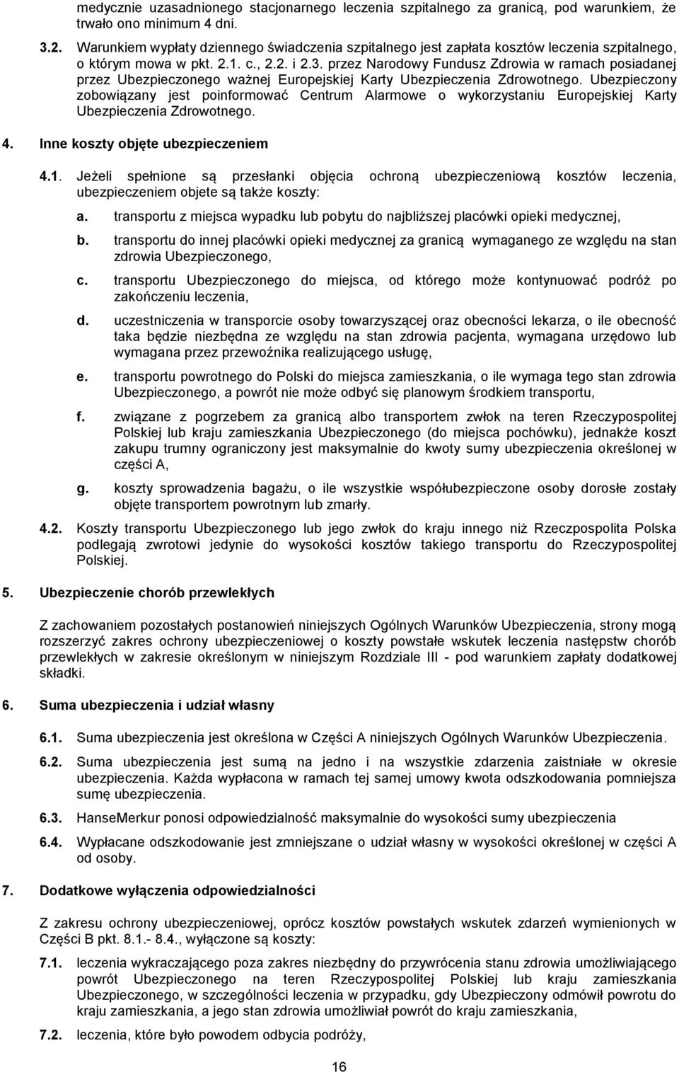 przez Narodowy Fundusz Zdrowia w ramach posiadanej przez Ubezpieczonego ważnej Europejskiej Karty Ubezpieczenia Zdrowotnego.