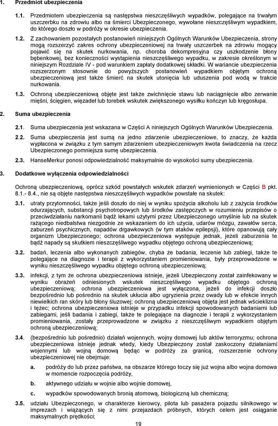 Z zachowaniem pozostałych postanowień niniejszych Ogólnych Warunków Ubezpieczenia, strony mogą rozszerzyć zakres ochrony ubezpieczeniowej na trwały uszczerbek na zdrowiu mogący pojawić się na skutek