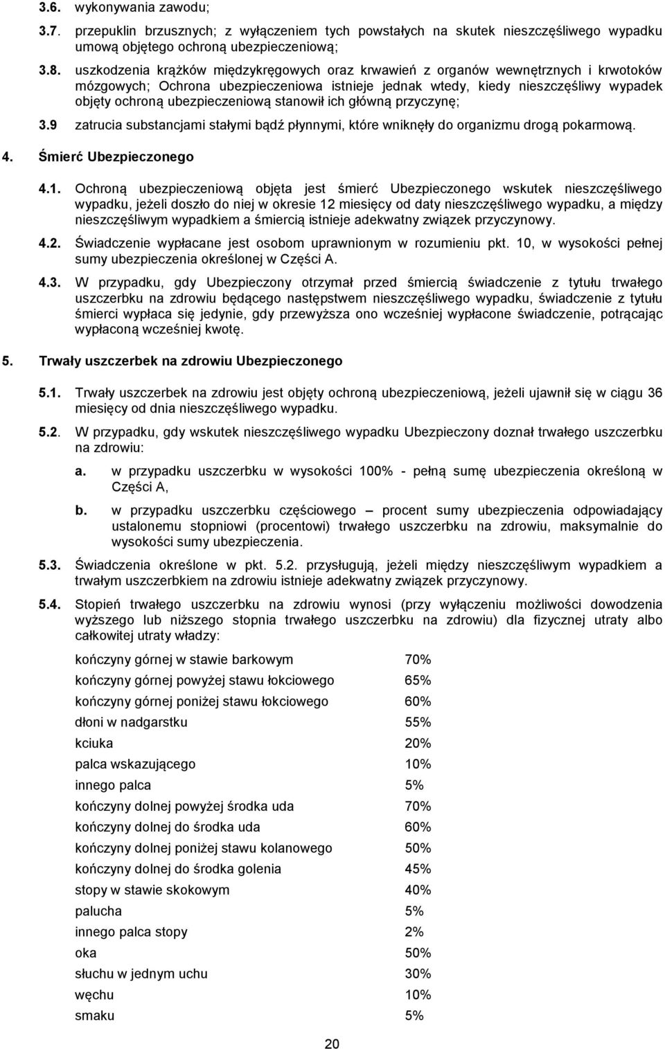 ubezpieczeniową stanowił ich główną przyczynę; 3.9 zatrucia substancjami stałymi bądź płynnymi, które wniknęły do organizmu drogą pokarmową. 4. Śmierć Ubezpieczonego 4.1.