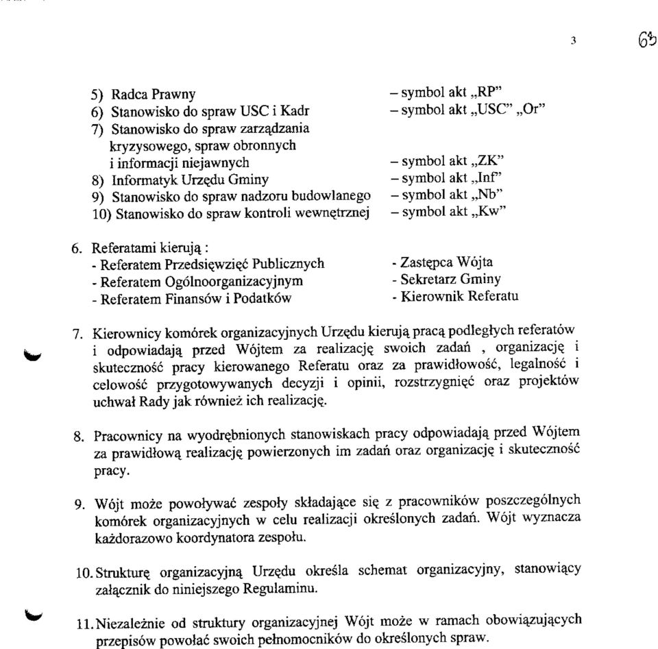 : - Referatem Przedsi^wziqc Publicznych - Referatem Ogolnoorganizacyjnym - Referatem Finansow i Podatk6w - Zastepca Wojta - Sekretarz Gminy - Kierownik Referatu 7.