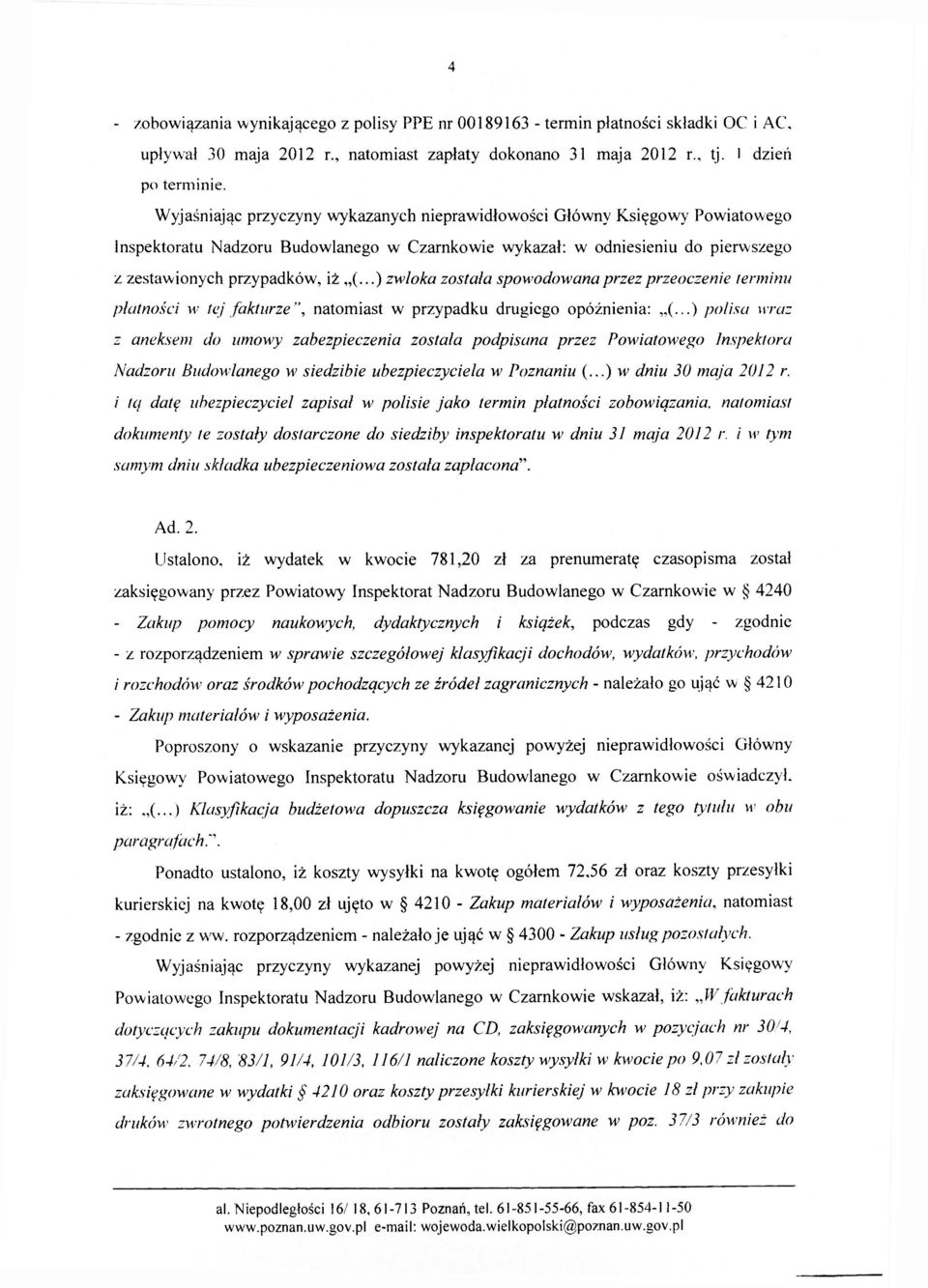 ..) zwloką została spowodowana przez przeoczenie terminu płatności w tej fakturze", natomiast w przypadku drugiego opóźnienia: (.