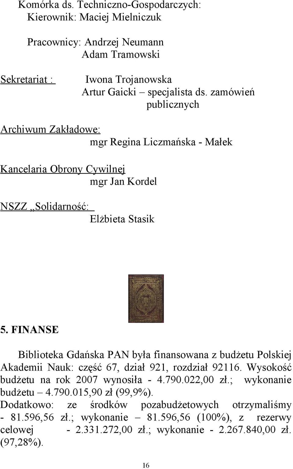 FINANSE Biblioteka Gdańska PAN była finansowana z budżetu Polskiej Akademii Nauk: część 67, dział 921, rozdział 92116. Wysokość budżetu na rok 2007 wynosiła - 4.790.022,00 zł.