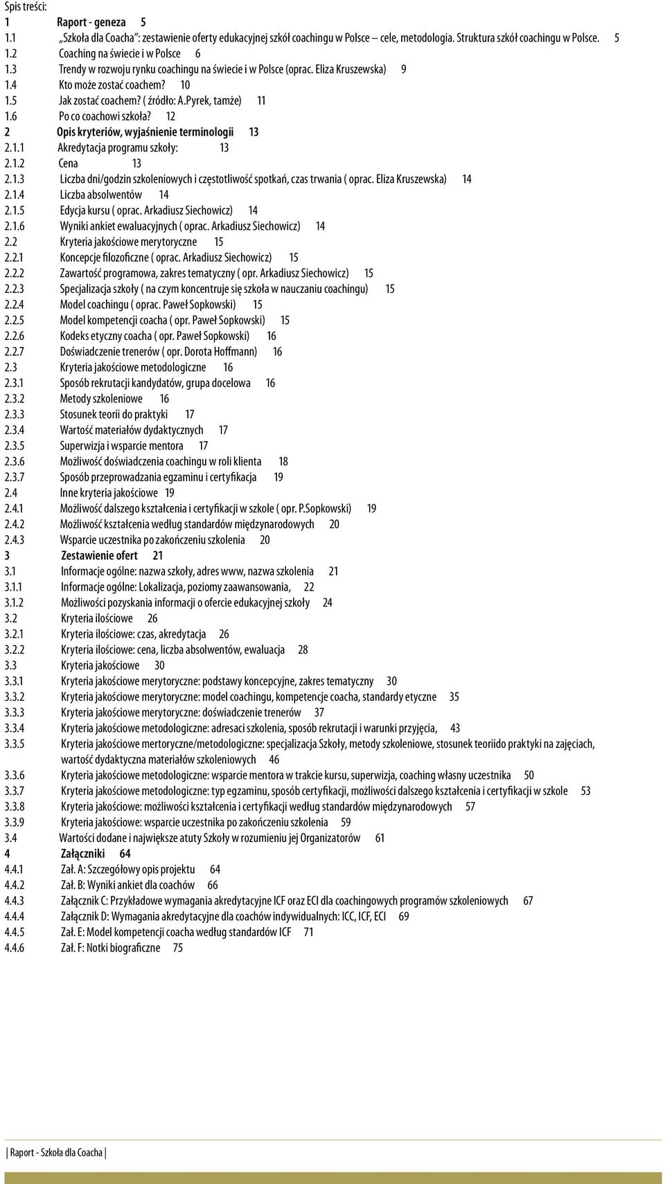 12 2 Opis kryteriów, wyjaśnienie terminologii 13 2.1.1 Akredytacja programu szkoły: 13 2.1.2 Cena 13 2.1.3 Liczba dni/godzin szkoleniowych i częstotliwość spotkań, czas trwania ( oprac.