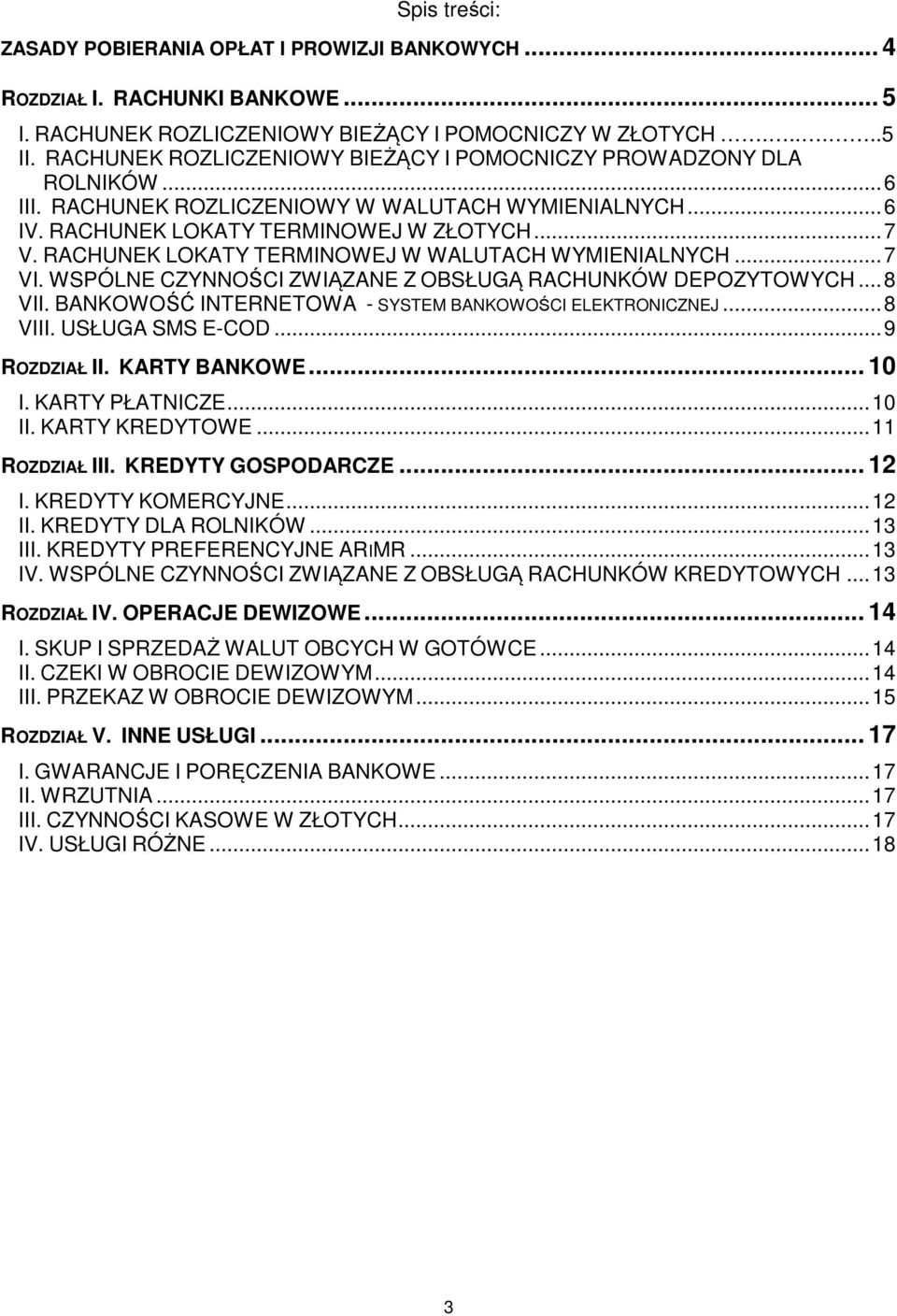 RACHUNEK LOKATY TERMINOWEJ W WALUTACH WYMIENIALNYCH... 7 VI. WSPÓLNE CZYNNOŚCI ZWIĄZANE Z OBSŁUGĄ RACHUNKÓW DEPOZYTOWYCH... 8 VII. BANKOWOŚĆ INTERNETOWA - SYSTEM BANKOWOŚCI ELEKTRONICZNEJ... 8 VIII.