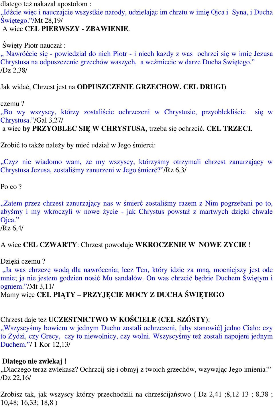 /Dz 2,38/ Jak wida, Chrzest jest na ODPUSZCZENIE GRZECHOW. CEL DRUGI) czemu? Bo wy wszyscy, którzy zostalicie ochrzczeni w Chrystusie, przyobleklicie si w Chrystusa.