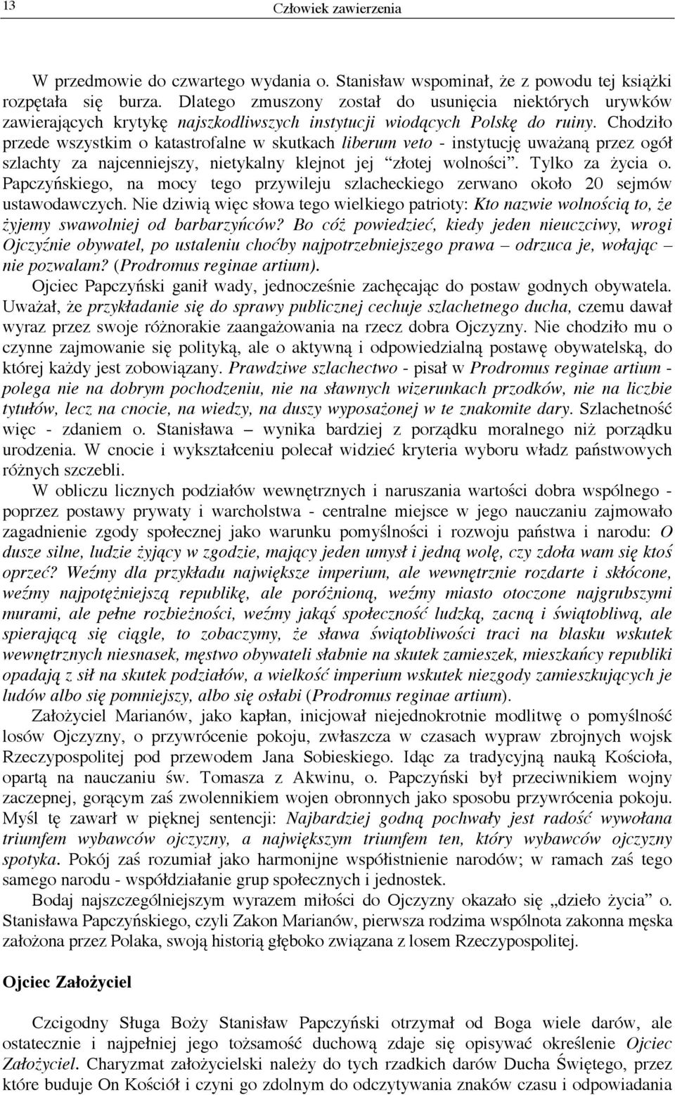 Chodzi o przede wszystkim o katastrofalne w skutkach liberum veto - instytucj uwa an przez ogó szlachty za najcenniejszy, nietykalny klejnot jej z otej wolno ci. Tylko za ycia o.