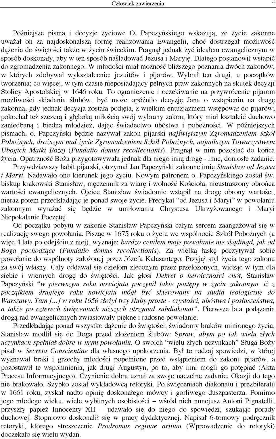 Pragn jednak y idea em ewangelicznym w sposób doskona y, aby w ten sposób na ladowa Jezusa i Maryj. Dlatego postanowi wst pi do zgromadzenia zakonnego.