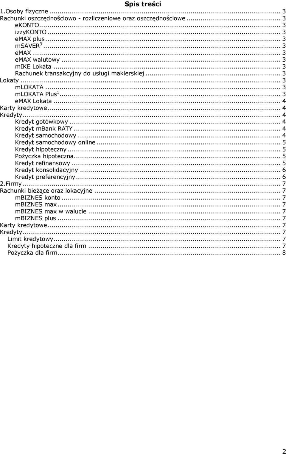 .. 4 Kredyt samochodowy... 4 Kredyt samochodowy online... 5 Kredyt hipoteczny... 5 Pożyczka hipoteczna... 5 Kredyt refinansowy... 5 Kredyt konsolidacyjny... 6 Kredyt preferencyjny... 6 2.Firmy.