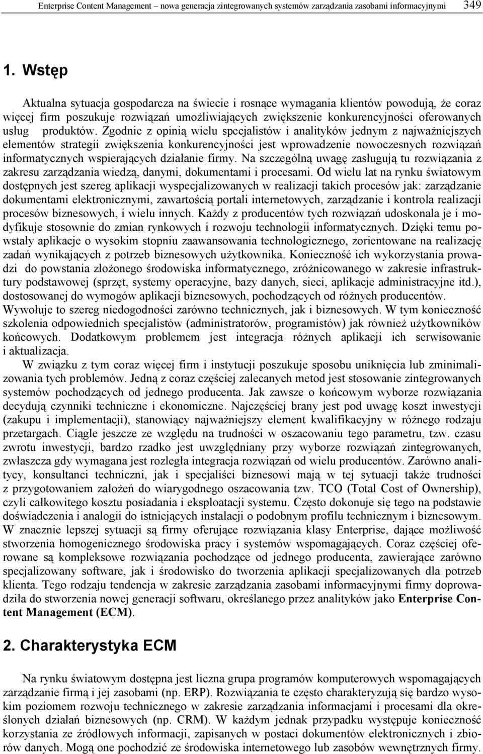 Zgodnie z opinią wielu specjalistów i analityków jednym z najważniejszych elementów strategii zwiększenia konkurencyjności jest wprowadzenie nowoczesnych rozwiązań informatycznych wspierających