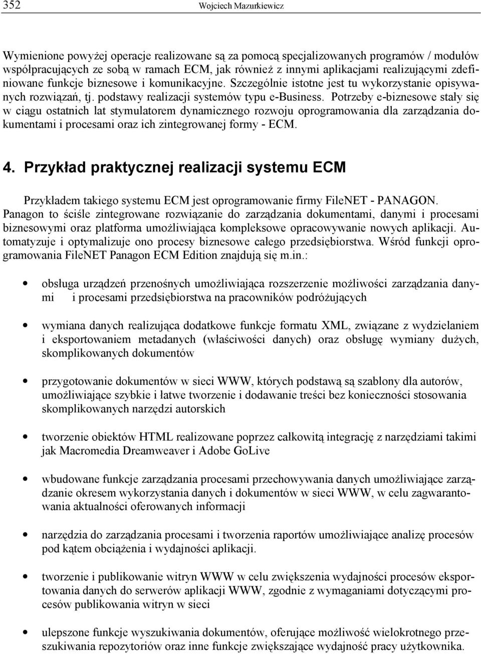 Potrzeby e-biznesowe stały się w ciągu ostatnich lat stymulatorem dynamicznego rozwoju oprogramowania dla zarządzania dokumentami i procesami oraz ich zintegrowanej formy - ECM. 4.