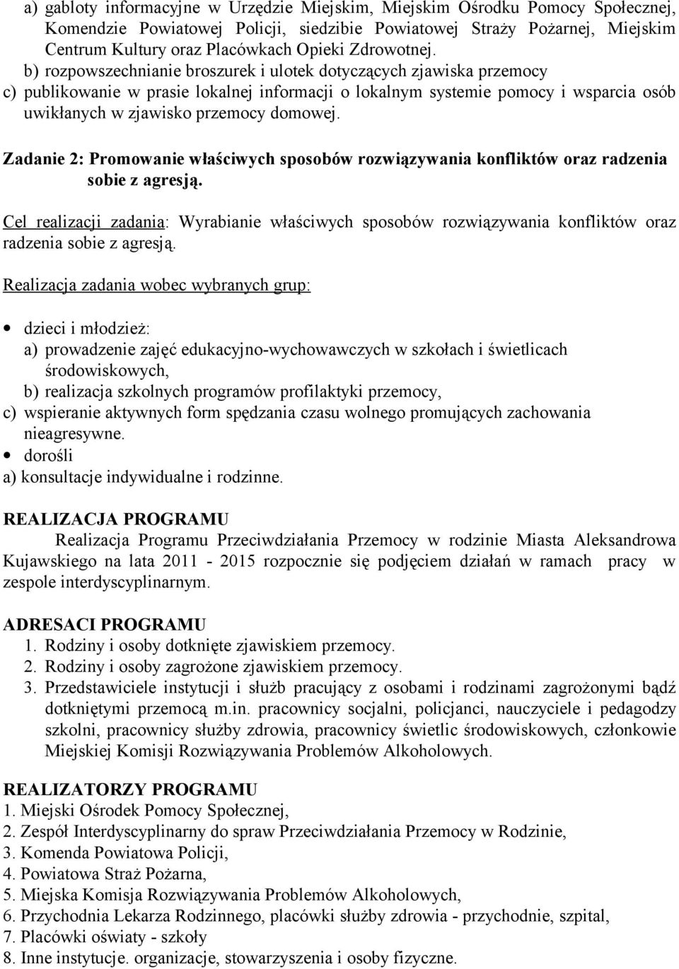 b) rozpowszechnianie broszurek i ulotek dotyczących zjawiska przemocy c) publikowanie w prasie lokalnej informacji o lokalnym systemie pomocy i wsparcia osób uwikłanych w zjawisko przemocy domowej.