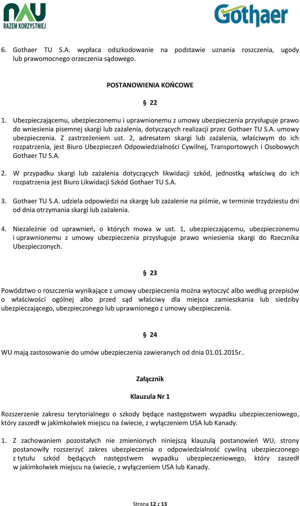 2, adresatem skargi lub zażalenia, właściwym do ich rozpatrzenia, jest Biuro Ubezpieczeń Odpowiedzialności Cywilnej, Transportowych i Osobowych Gothaer TU S.A. 2.