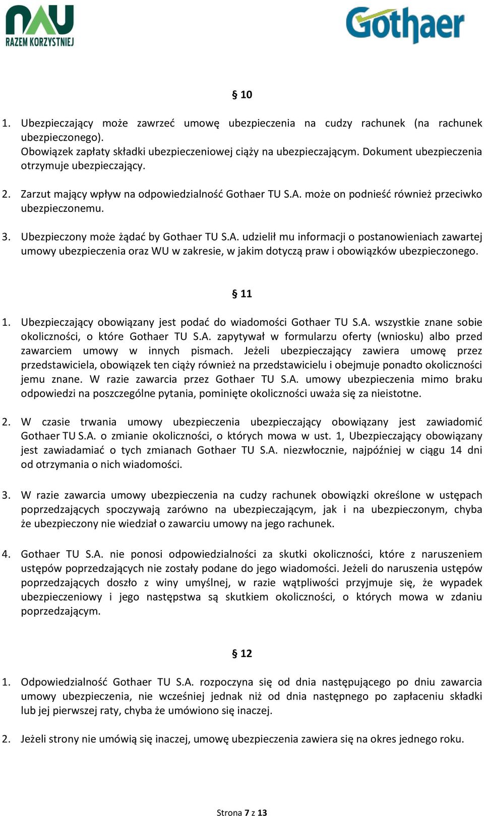 Ubezpieczony może żądać by Gothaer TU S.A. udzielił mu informacji o postanowieniach zawartej umowy ubezpieczenia oraz WU w zakresie, w jakim dotyczą praw i obowiązków ubezpieczonego. 11 1.