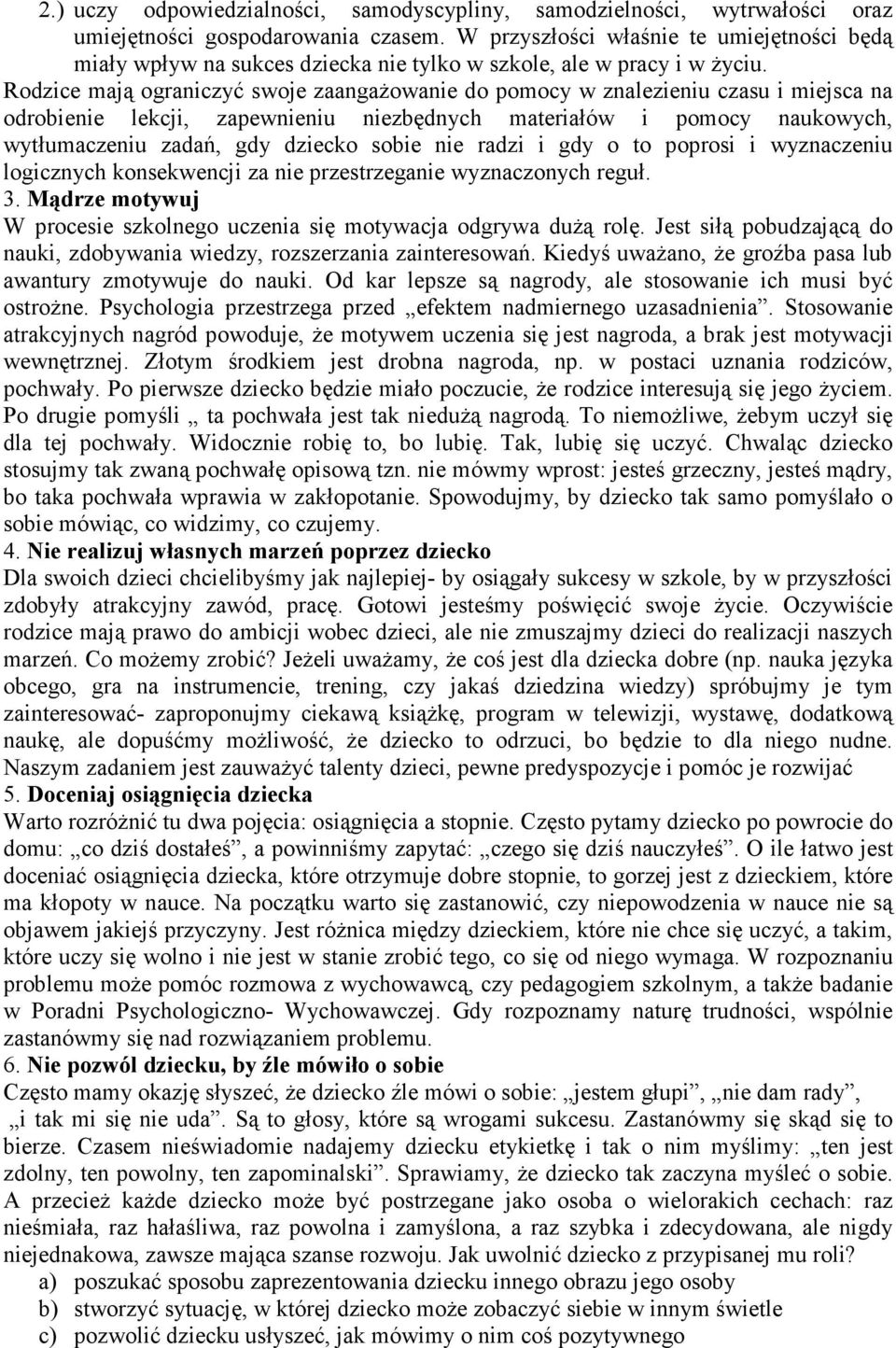 Rodzice mają ograniczyć swoje zaangażowanie do pomocy w znalezieniu czasu i miejsca na odrobienie lekcji, zapewnieniu niezbędnych materiałów i pomocy naukowych, wytłumaczeniu zadań, gdy dziecko sobie