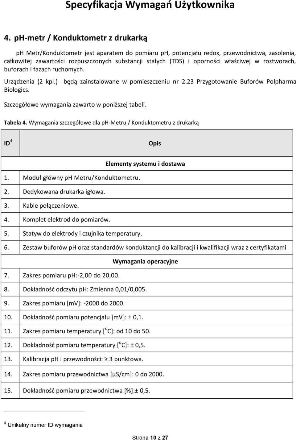 Szczegółowe wymagania zawarto w poniższej tabeli. Tabela 4. Wymagania szczegółowe dla ph-metru / Konduktometru z drukarką ID 4 Elementy systemu i dostawa 1. Moduł główny ph Metru/Konduktometru. 2.