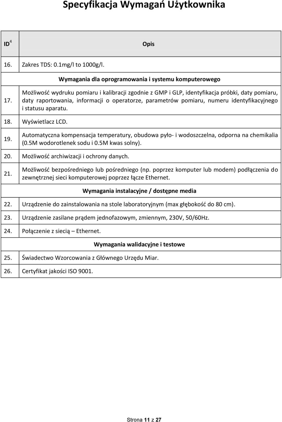 aparatu. 18. Wyświetlacz LCD. 19. Automatyczna kompensacja temperatury, obudowa pyło- i wodoszczelna, odporna na chemikalia (0.5M wodorotlenek sodu i 0.5M kwas solny). 20.