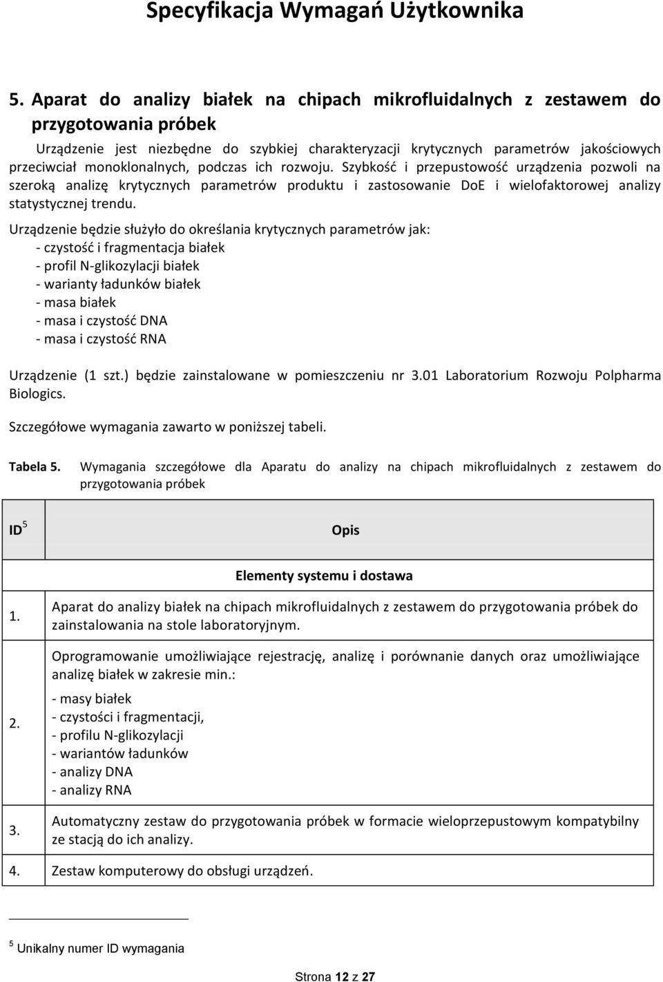 Urządzenie będzie służyło do określania krytycznych parametrów jak: - czystość i fragmentacja białek - profil N-glikozylacji białek - warianty ładunków białek - masa białek - masa i czystość DNA -