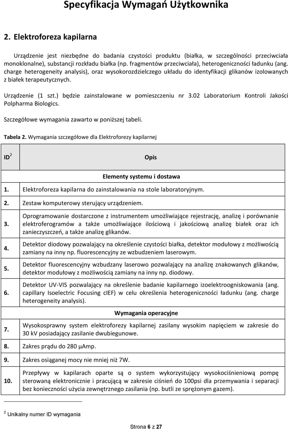 Urządzenie (1 szt.) będzie zainstalowane w pomieszczeniu nr 3.02 Laboratorium Kontroli Jakości Polpharma Biologics. Szczegółowe wymagania zawarto w poniższej tabeli. Tabela 2.