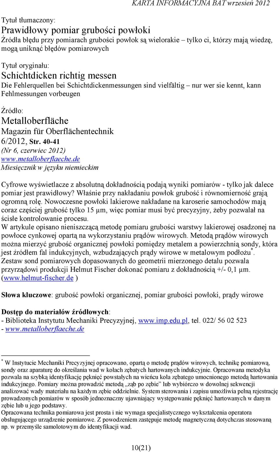 40-41 (Nr 6, czerwiec 2012) www.metalloberflaeche.de Miesięcznik w języku niemieckim Cyfrowe wyświetlacze z absolutną dokładnością podają wyniki pomiarów - tylko jak dalece pomiar jest prawidłowy?