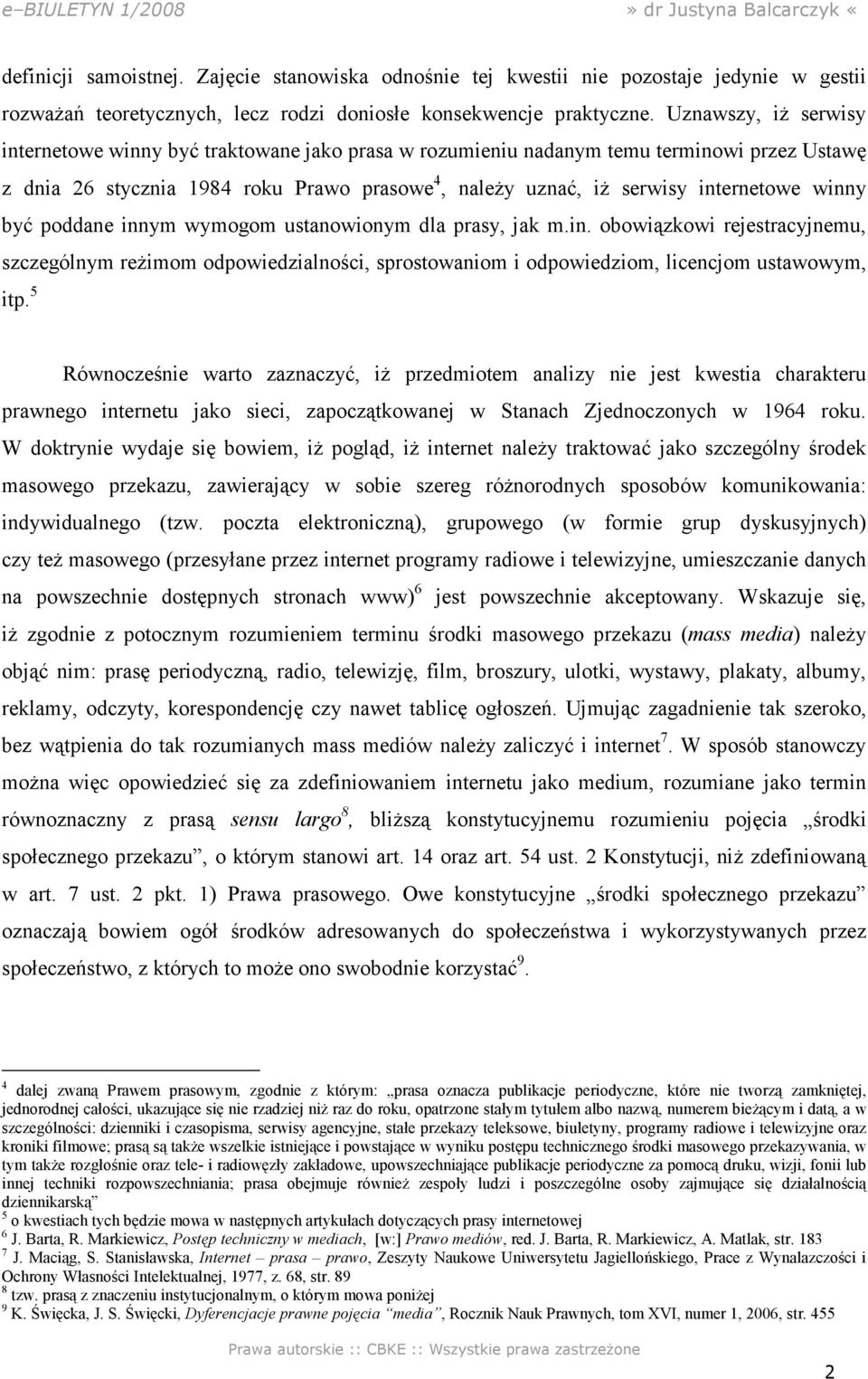 winny być poddane innym wymogom ustanowionym dla prasy, jak m.in. obowiązkowi rejestracyjnemu, szczególnym reŝimom odpowiedzialności, sprostowaniom i odpowiedziom, licencjom ustawowym, itp.