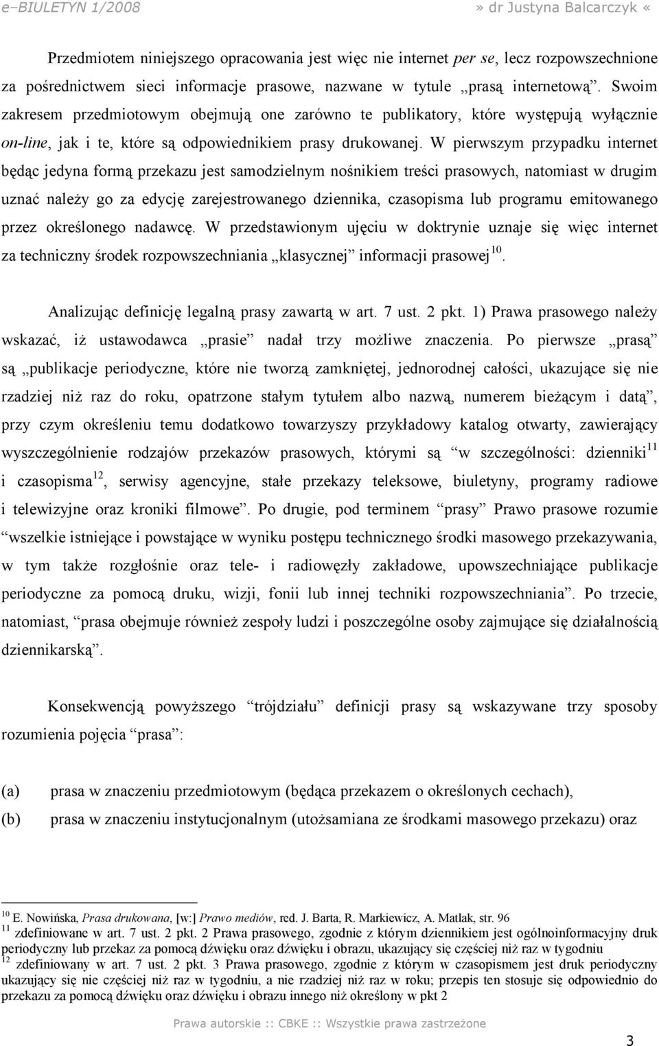 W pierwszym przypadku internet będąc jedyna formą przekazu jest samodzielnym nośnikiem treści prasowych, natomiast w drugim uznać naleŝy go za edycję zarejestrowanego dziennika, czasopisma lub