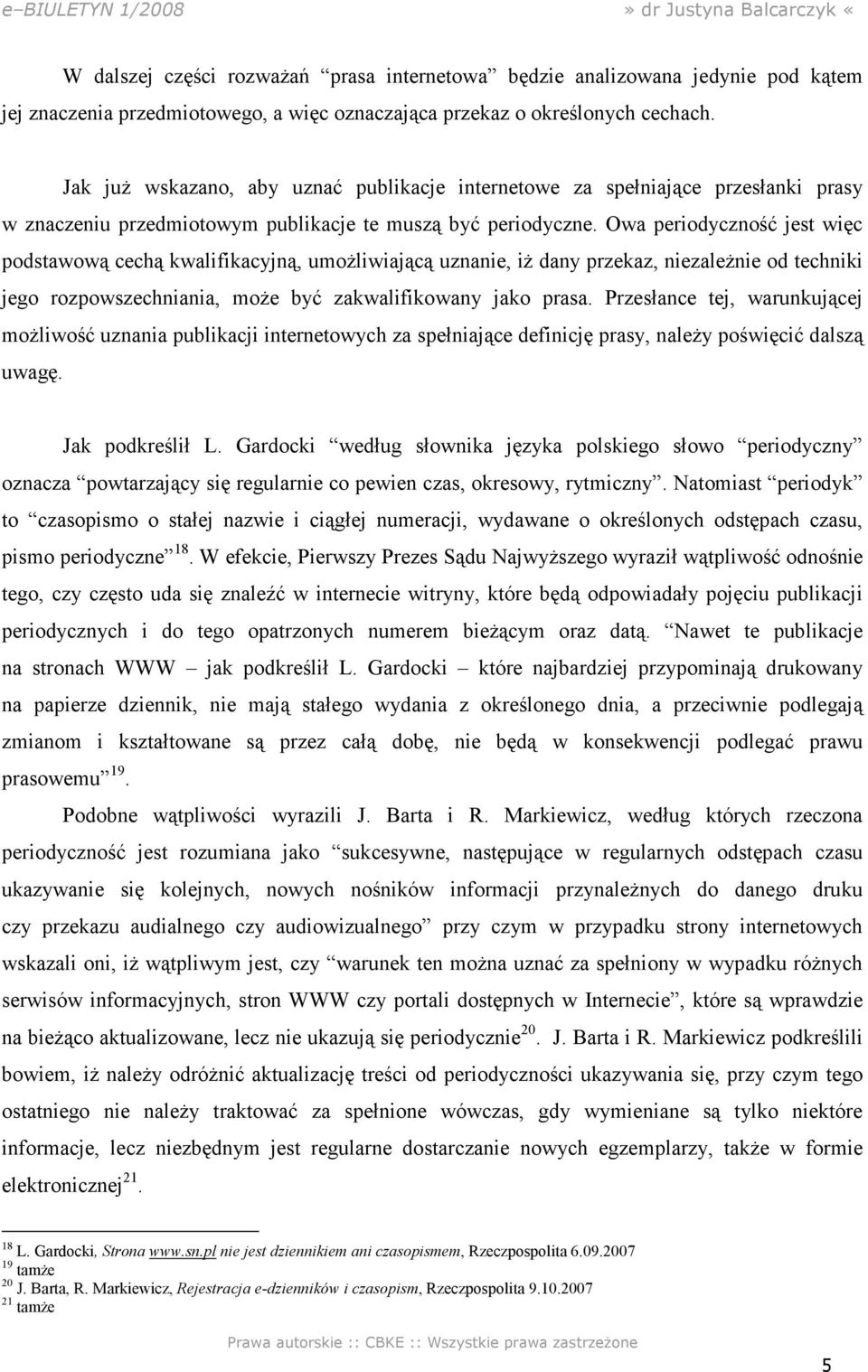 Owa periodyczność jest więc podstawową cechą kwalifikacyjną, umoŝliwiającą uznanie, iŝ dany przekaz, niezaleŝnie od techniki jego rozpowszechniania, moŝe być zakwalifikowany jako prasa.