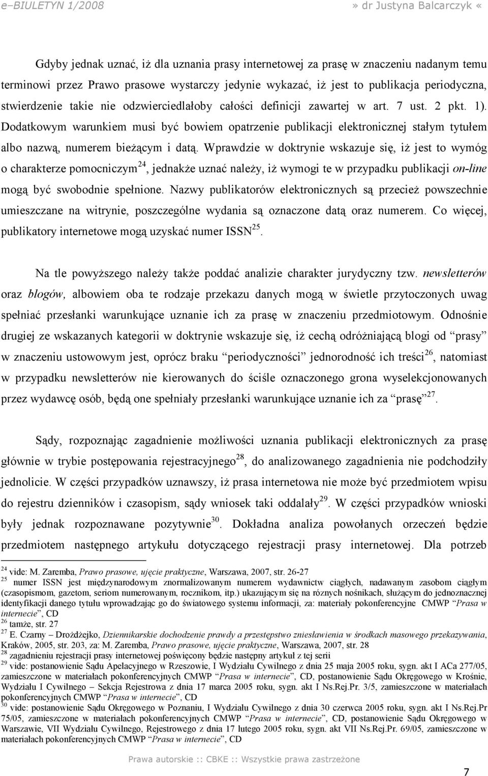 Wprawdzie w doktrynie wskazuje się, iŝ jest to wymóg o charakterze pomocniczym 24, jednakŝe uznać naleŝy, iŝ wymogi te w przypadku publikacji on-line mogą być swobodnie spełnione.