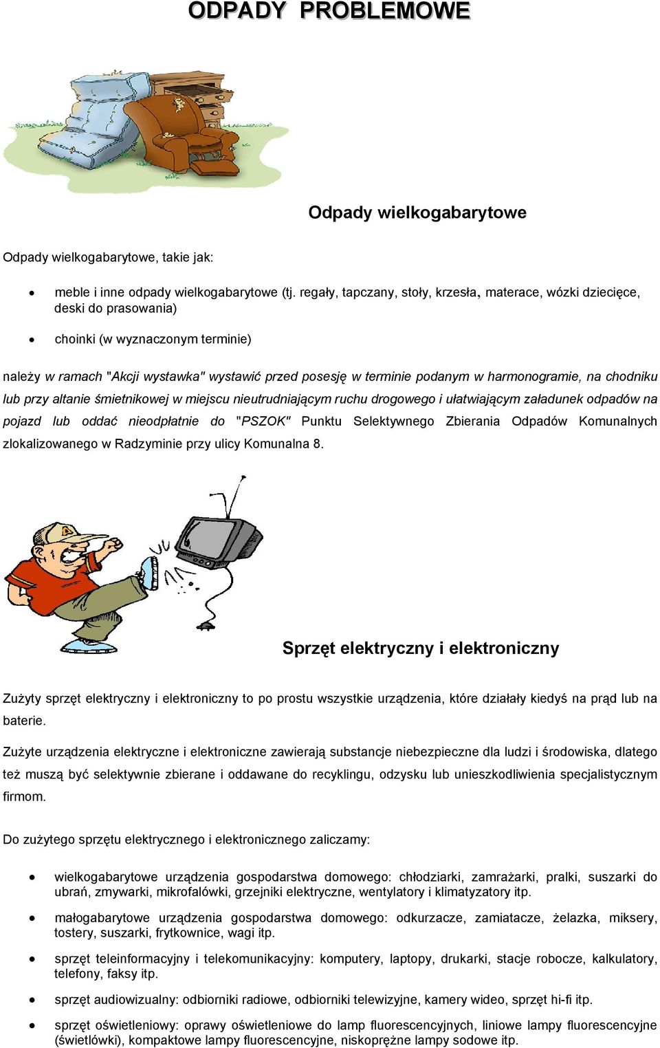 harmonogramie, na chodniku lub przy altanie śmietnikowej w miejscu nieutrudniającym ruchu drogowego i ułatwiającym załadunek odpadów na pojazd lub oddać nieodpłatnie do "PSZOK" Punktu Selektywnego