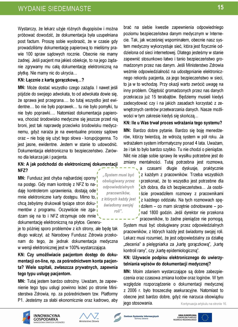 Jeśli pacjent ma jakieś obiekcje, to na jego żądanie zgrywamy mu całą dokumentację elektroniczną na płytkę. Nie mamy nic do ukrycia KN: Łącznie z kartą gorączkową?