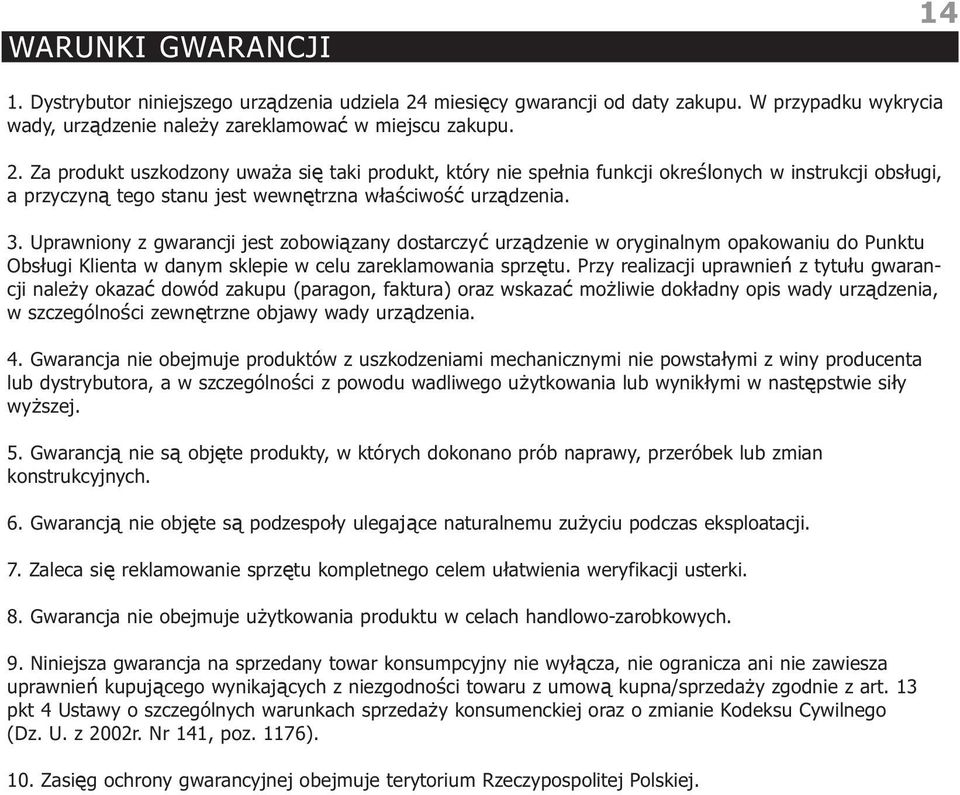 Za produkt uszkodzony uważa się taki produkt, który nie spełnia funkcji określonych w instrukcji obsługi, a przyczyną tego stanu jest wewnętrzna właściwość urządzenia. 3.