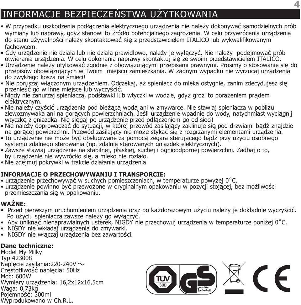 Gdy urządzenie nie działa lub nie działa prawidłowo, należy je wyłączyć. Nie należy podejmować prób otwierania urządzenia. W celu dokonania naprawy skontaktuj się ze swoim przedstawicielem ITALICO.