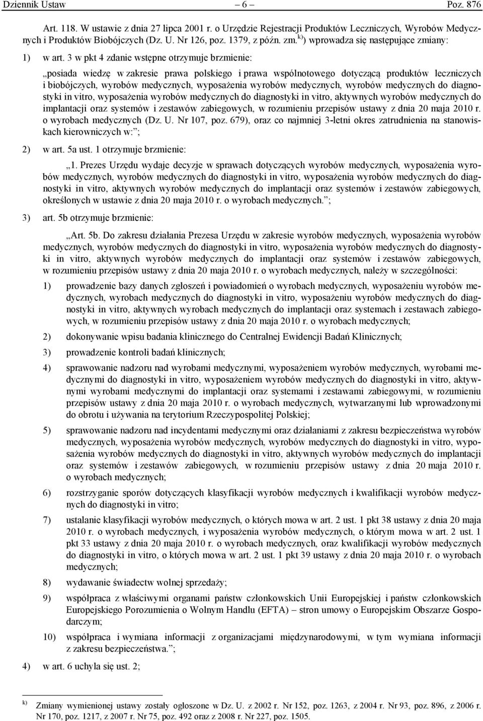 3 w pkt 4 zdanie wstępne otrzymuje brzmienie: posiada wiedzę w zakresie prawa polskiego i prawa wspólnotowego dotyczącą produktów leczniczych i biobójczych, wyrobów medycznych, wyposażenia wyrobów