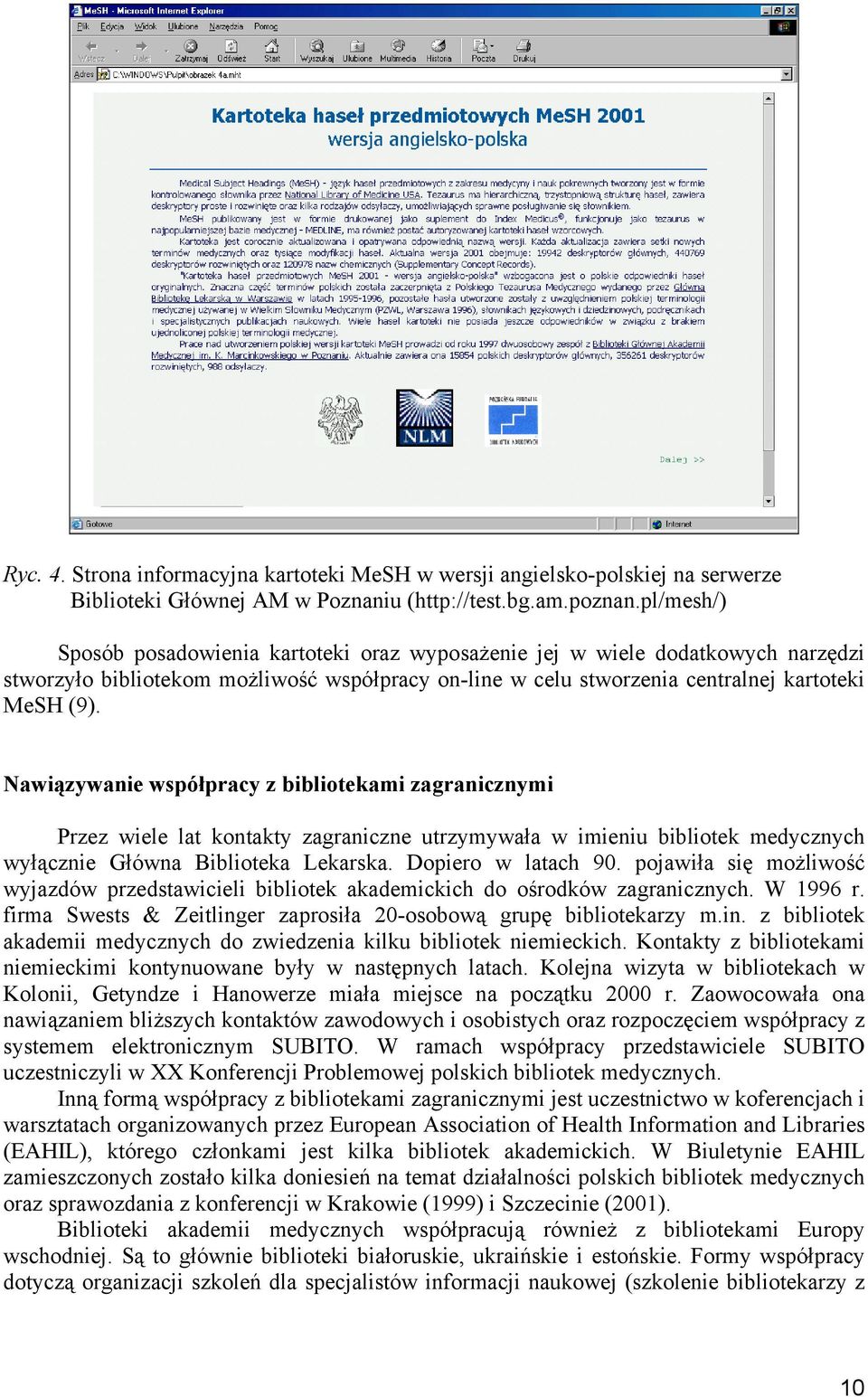 Nawiązywanie współpracy z bibliotekami zagranicznymi Przez wiele lat kontakty zagraniczne utrzymywała w imieniu bibliotek medycznych wyłącznie Główna Biblioteka Lekarska. Dopiero w latach 90.