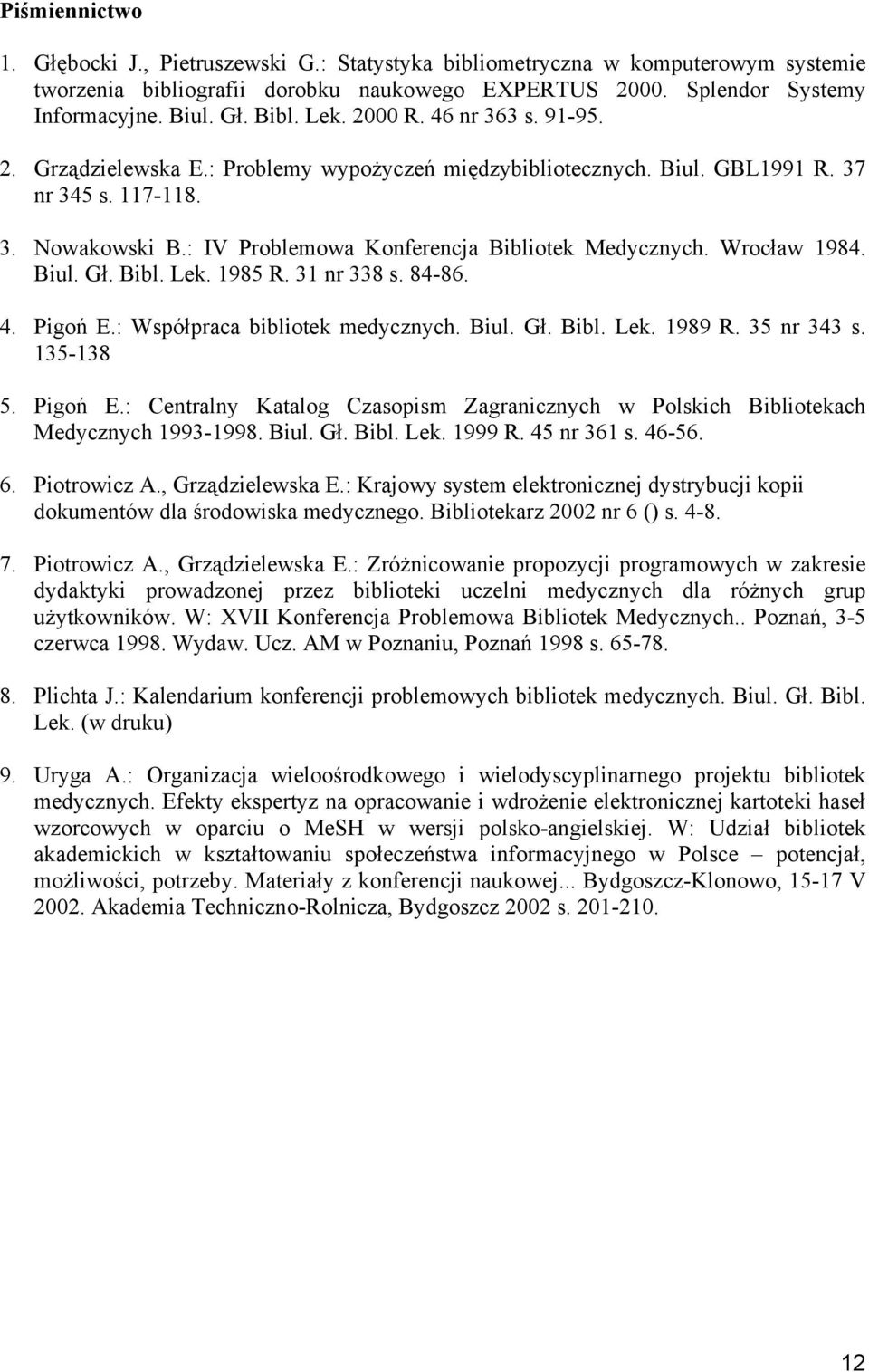 : IV Problemowa Konferencja Bibliotek Medycznych. Wrocław 1984. Biul. Gł. Bibl. Lek. 1985 R. 31 nr 338 s. 84-86. 4. Pigoń E.: Współpraca bibliotek medycznych. Biul. Gł. Bibl. Lek. 1989 R. 35 nr 343 s.