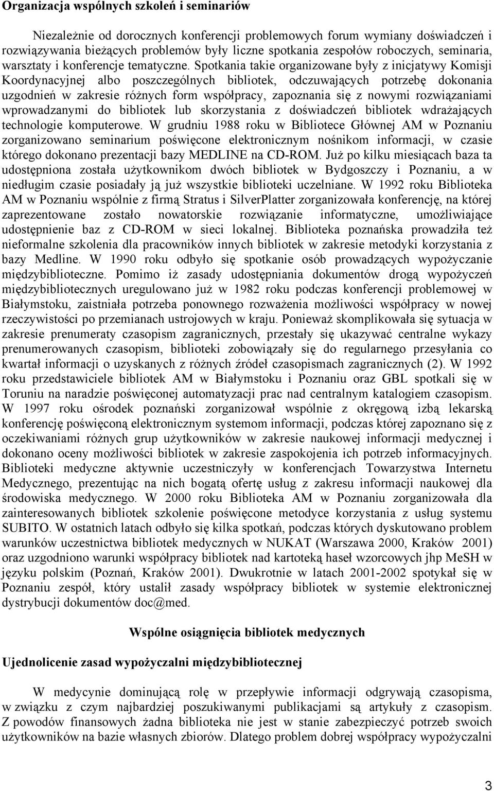 Spotkania takie organizowane były z inicjatywy Komisji Koordynacyjnej albo poszczególnych bibliotek, odczuwających potrzebę dokonania uzgodnień w zakresie różnych form współpracy, zapoznania się z