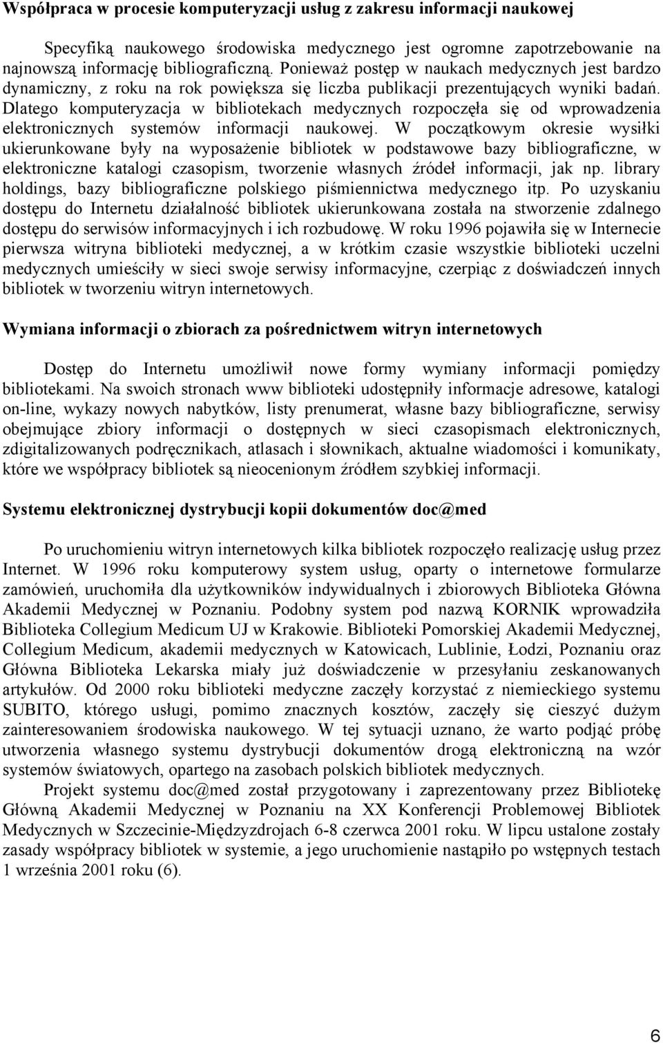 Dlatego komputeryzacja w bibliotekach medycznych rozpoczęła się od wprowadzenia elektronicznych systemów informacji naukowej.